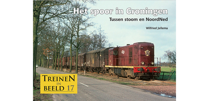 Treinen in Beeld 17 - Het spoor in Groningen